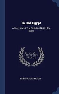 Cover image for In Old Egypt: A Story about the Bible But Not in the Bible