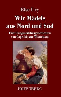 Cover image for Wir Madels aus Nord und Sud: Funf Jungmadchengeschichten von Capri bis zur Waterkant