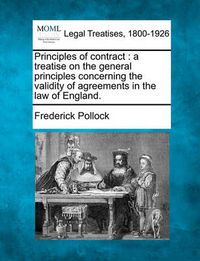 Cover image for Principles of Contract: A Treatise on the General Principles Concerning the Validity of Agreements in the Law of England.