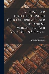 Cover image for Pruefung der Untersuchungen ueber die Urbewohner Hispaniens Vermittelst der Vaskischen Sprache