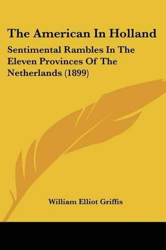 Cover image for The American in Holland: Sentimental Rambles in the Eleven Provinces of the Netherlands (1899)