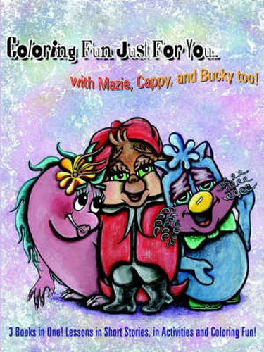 Coloring Fun Just For You... with Mazie, Cappy, and Bucky Too!: 3 Books in One! Lessons in Short Stories, in Activities and Coloring Fun!