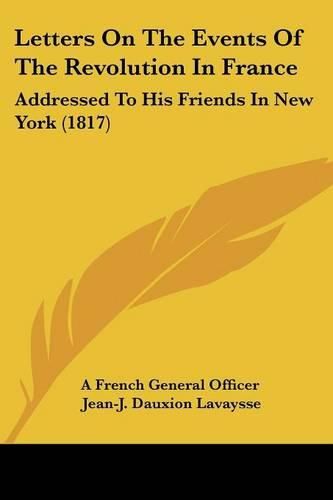 Cover image for Letters on the Events of the Revolution in France: Addressed to His Friends in New York (1817)