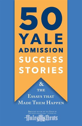 Cover image for 50 Yale Admission Success Stories: And the Essays That Made Them Happen