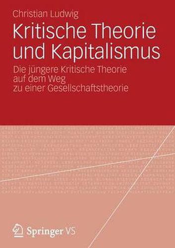 Kritische Theorie und Kapitalismus: Die jungere Kritische Theorie auf dem Weg zu einer Gesellschaftstheorie