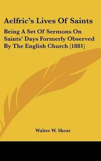 Cover image for Aelfric's Lives of Saints: Being a Set of Sermons on Saints' Days Formerly Observed by the English Church (1881)