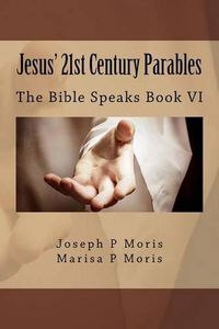 Cover image for Jesus' 21st Century Parables: The Bible Speaks Book VI