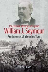 Cover image for The Civil War Memoirs of Captain William J. Seymour: Reminiscences of a Louisiana Tiger