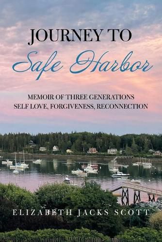 Journey to Safe Harbor: Memoir of Three Generations Self Love, Forgiveness, Reconnection