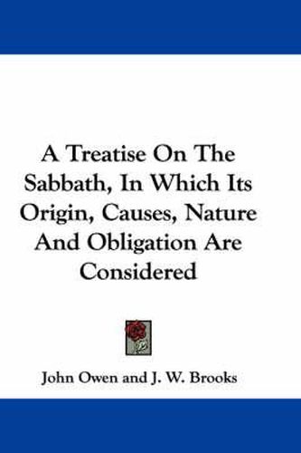 Cover image for A Treatise on the Sabbath, in Which Its Origin, Causes, Nature and Obligation Are Considered