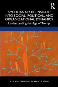 Cover image for Psychoanalytic Insights into Social, Political, and Organizational Dynamics: Understanding the Age of Trump