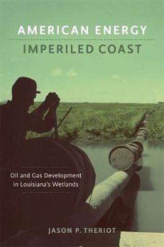 Cover image for American Energy, Imperiled Coast: Oil and Gas Development in Louisiana's Wetlands