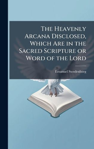 Cover image for The Heavenly Arcana Disclosed, Which Are in the Sacred Scripture or Word of the Lord