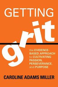 Cover image for Getting Grit: The Evidence-Based Approach to Cultivating Passion, Perseverance, and Purpose