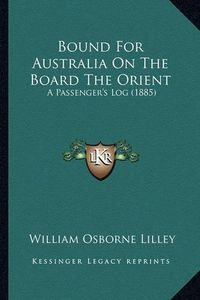 Cover image for Bound for Australia on the Board the Orient: A Passenger's Log (1885)