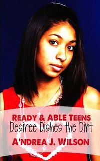 Cover image for Ready & ABLE Teens: Desiree Dishes the Dirt