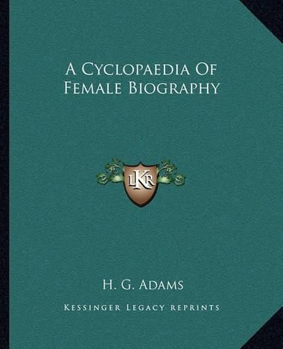 Cover image for A Cyclopaedia of Female Biography