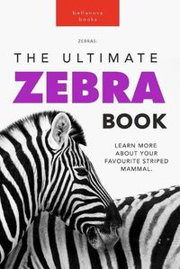 Cover image for Zebras: The Ultimate Zebra Book