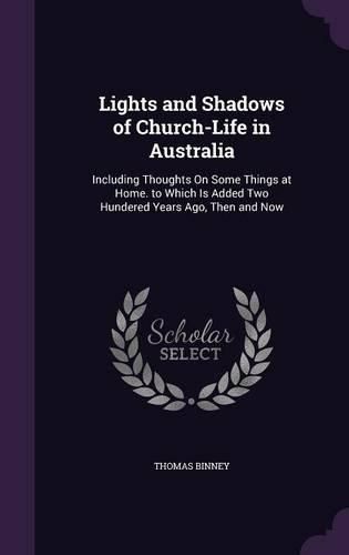 Cover image for Lights and Shadows of Church-Life in Australia: Including Thoughts on Some Things at Home. to Which Is Added Two Hundered Years Ago, Then and Now