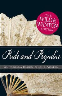 Cover image for Pride and Prejudice: The Wild and Wanton Edition