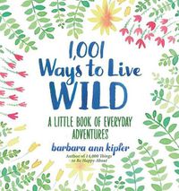 Cover image for 1,001 Ways to Live Wild: A Little Book of Everyday Advenures