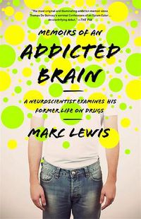 Cover image for Memoirs of an Addicted Brain: A Neuroscientist Examines his Former Life on Drugs