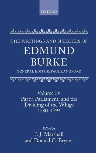 The Writings and Speeches of Edmund Burke: Volume IV: Party, Parliament, and the Dividing of the Whigs, 1780-1794