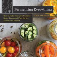 Cover image for Fermenting Everything: How to Make Your Own Cultured Butter, Fermented Fish, Perfect Kimchi, and Beyond