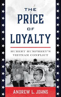 Cover image for The Price of Loyalty: Hubert Humphrey's Vietnam Conflict