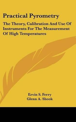 Practical Pyrometry: The Theory, Calibration and Use of Instruments for the Measurement of High Temperatures