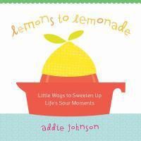 Cover image for Lemons to Lemonade: Little Ways to Sweeten Up Life's Sour Moments