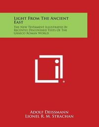 Cover image for Light from the Ancient East: The New Testament Illustrated by Recently Discovered Texts of the Graeco Roman World