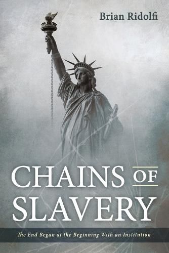 Cover image for Chains of Slavery: The End Began at the Beginning with an Institution