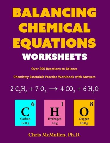 Cover image for Balancing Chemical Equations Worksheets (Over 200 Reactions to Balance): Chemistry Essentials Practice Workbook with Answers