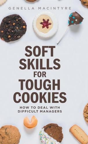 Cover image for Soft Skills for Tough Cookies: Dealing with Difficult Managers