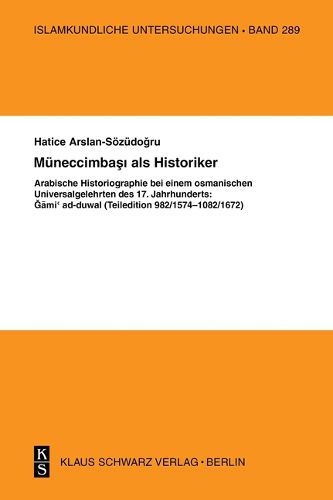 Muneccimbasi ALS Historiker: Arabische Historiographie Bei Einem Osmanischen Universalgelehrten Des 17. Jahrhunderts: Gami' Ad-Duwal