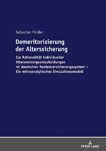 Cover image for Demeritorisierung Der Alterssicherung: Zur Rationalitaet Individueller Altersvorsorgeentscheidungen Im Deutschen Rentenversicherungssystem. Ein Mikroanalytisches Simulationsmodell