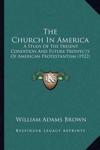 The Church in America: A Study of the Present Condition and Future Prospects of American Protestantism (1922)