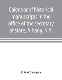 Cover image for Calendar of historical manuscripts in the office of the secretary of state, Albany, N.Y.