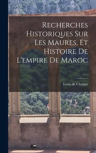 Cover image for Recherches Historiques sur les Maures, et Histoire de l'empire de Maroc