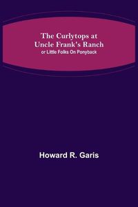 Cover image for The Curlytops at Uncle Frank's Ranch; or Little Folks on Ponyback