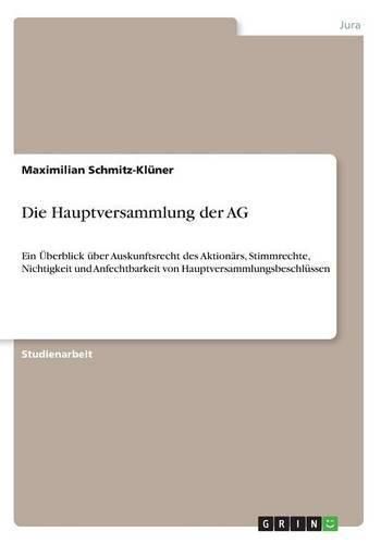 Cover image for Die Hauptversammlung der AG: Ein UEberblick uber Auskunftsrecht des Aktionars, Stimmrechte, Nichtigkeit und Anfechtbarkeit von Hauptversammlungsbeschlussen