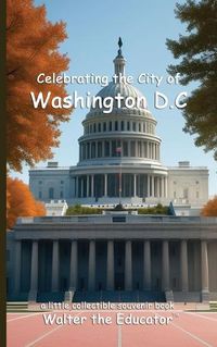 Cover image for Celebrating the City of Washington D.C.