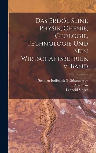 Cover image for Das Erdoel seine Physik, chenie, geologie, Technologie und sein Wirtschaftsbetrieb, V. Band