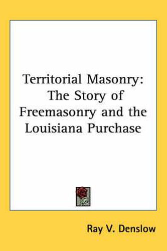 Cover image for Territorial Masonry: The Story of Freemasonry and the Louisiana Purchase