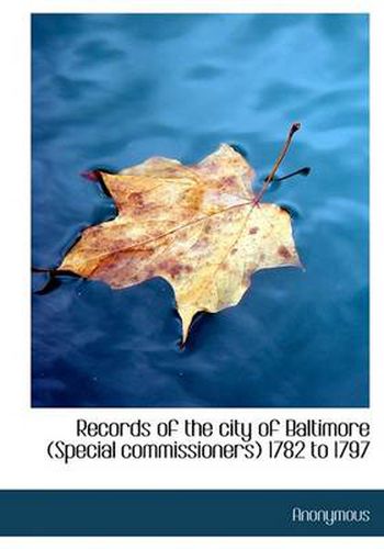 Cover image for Records of the City of Baltimore (Special Commissioners) 1782 to 1797