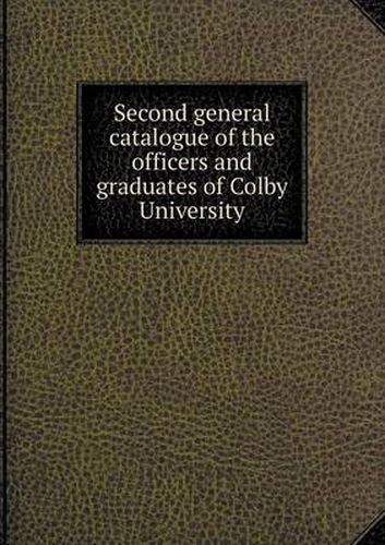 Cover image for Second general catalogue of the officers and graduates of Colby University