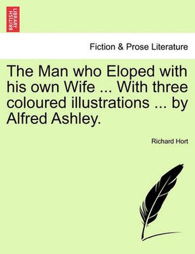 Cover image for The Man Who Eloped with His Own Wife ... with Three Coloured Illustrations ... by Alfred Ashley.