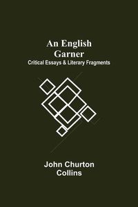 Cover image for An English Garner: Critical Essays & Literary Fragments