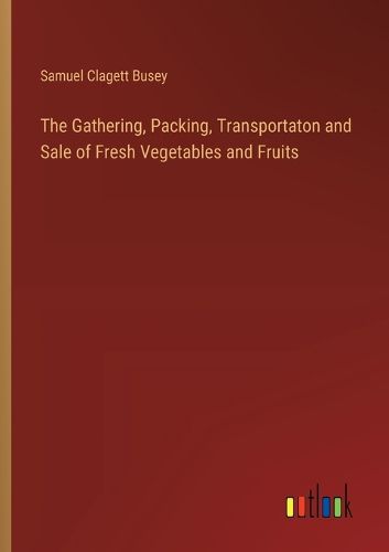 Cover image for The Gathering, Packing, Transportaton and Sale of Fresh Vegetables and Fruits